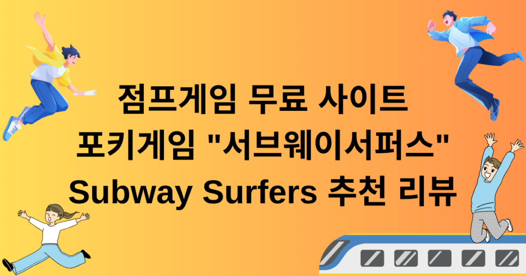 점프게임 무료 사이트 포키게임 "서브웨이서퍼스" Subway Surfers 추천 리뷰