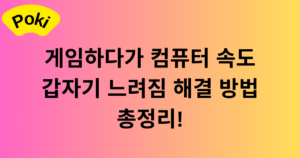 게임하다가 컴퓨터 속도 갑자기 느려짐 해결 방법 총정리!