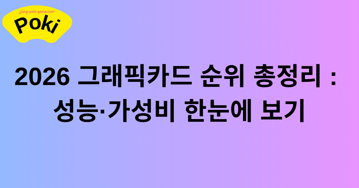 2026 그래픽카드 순위 총정리 : 성능·가성비 한눈에 보기